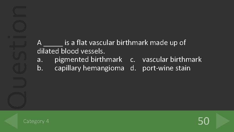 Question A _____ is a flat vascular birthmark made up of dilated blood vessels. Question A _____ is a flat vascular birthmark made up of dilated blood vessels.