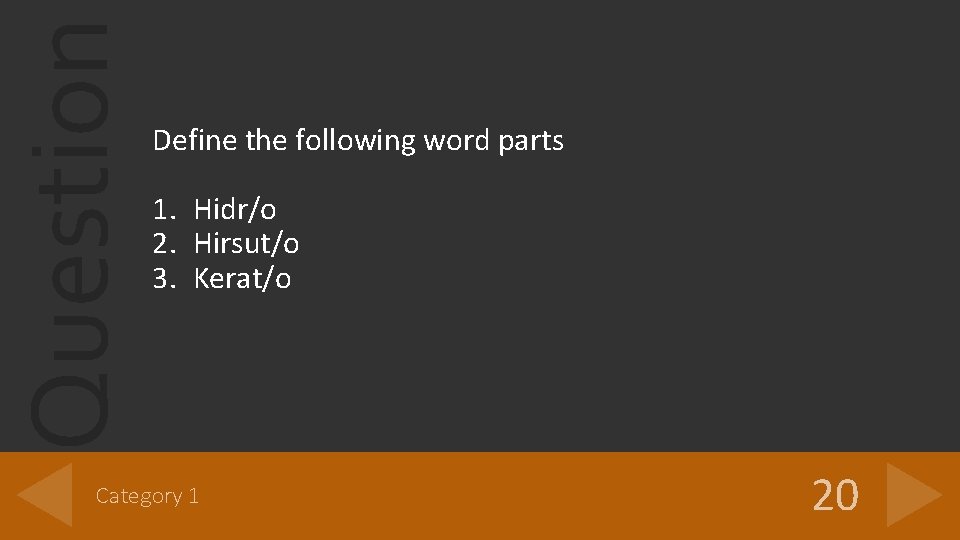 Question Define the following word parts 1. Hidr/o 2. Hirsut/o 3. Kerat/o Category 1
