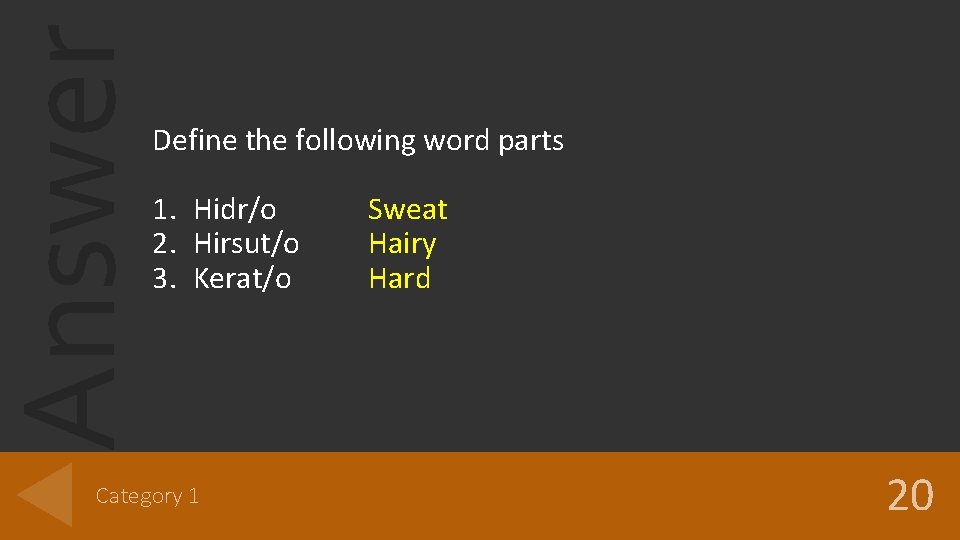 Answer Define the following word parts 1. Hidr/o 2. Hirsut/o 3. Kerat/o Category 1