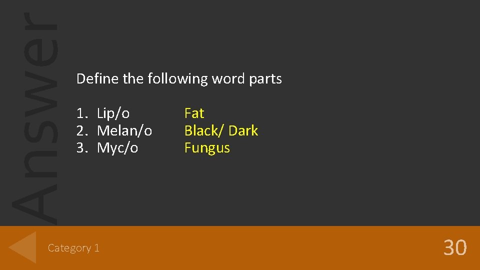 Answer Define the following word parts 1. Lip/o 2. Melan/o 3. Myc/o Category 1 Answer Define the following word parts 1. Lip/o 2. Melan/o 3. Myc/o Category 1