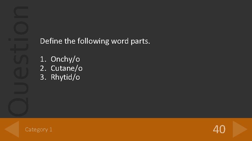 Question Define the following word parts. 1. Onchy/o 2. Cutane/o 3. Rhytid/o Category 1