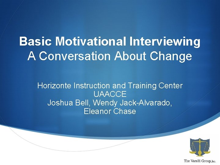 Basic Motivational Interviewing A Conversation About Change Horizonte Instruction and Training Center UAACCE Joshua