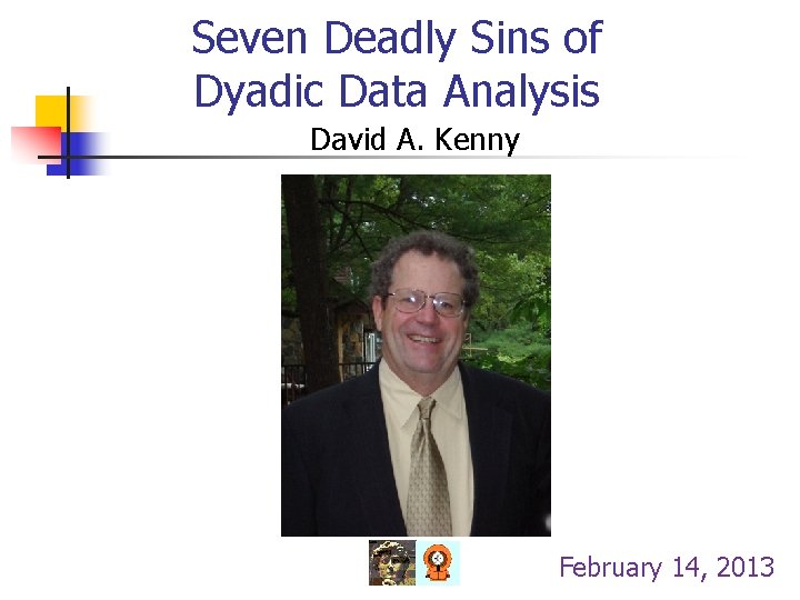 Seven Deadly Sins of Dyadic Data Analysis David A. Kenny February 14, 2013 