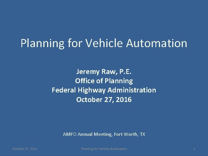 Planning for Vehicle Automation Jeremy Raw, P. E. Office of Planning Federal Highway Administration