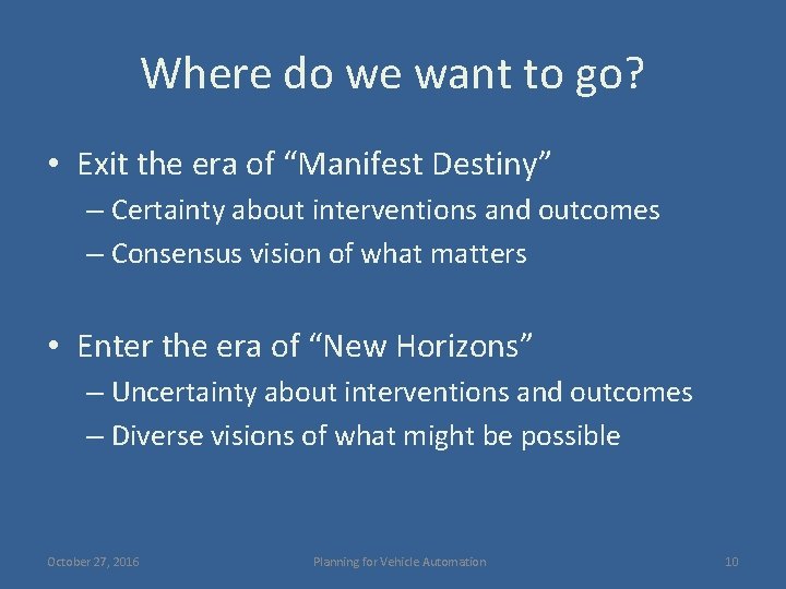 Where do we want to go? • Exit the era of “Manifest Destiny” –