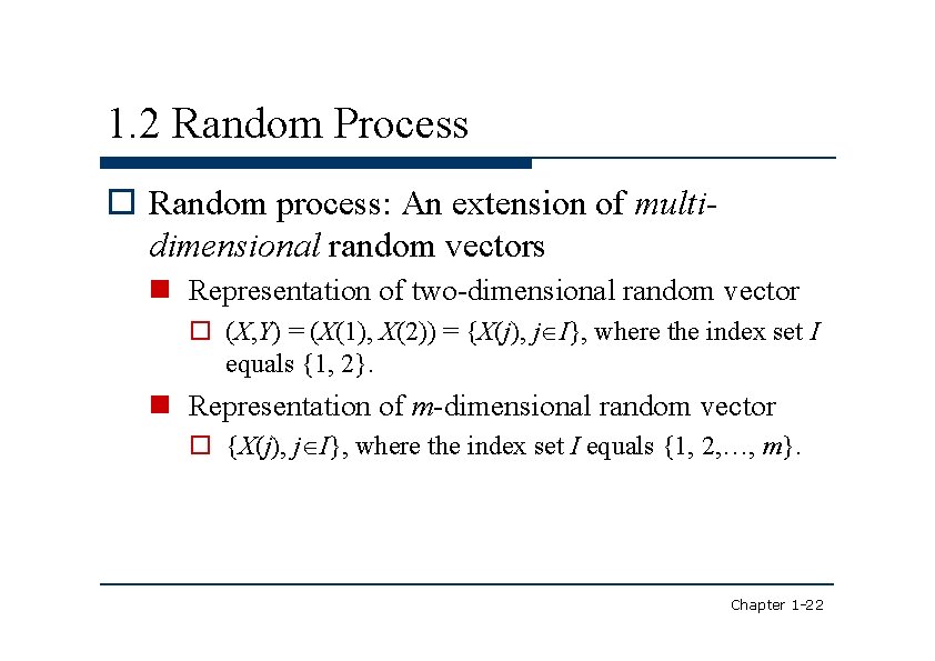 1. 2 Random Process Random process: An extension of multidimensional random vectors Representation of