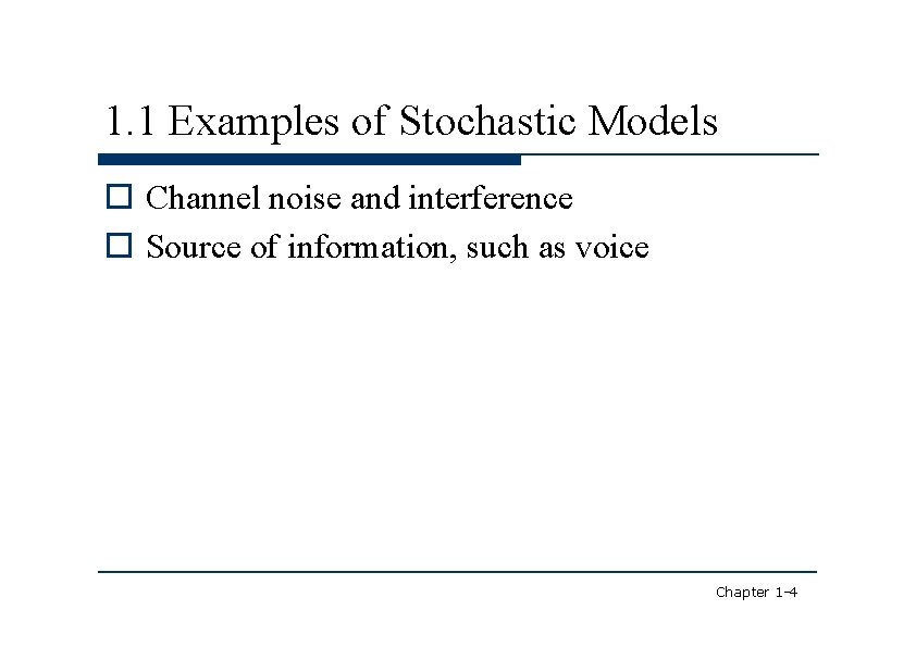 1. 1 Examples of Stochastic Models Channel noise and interference Source of information, such