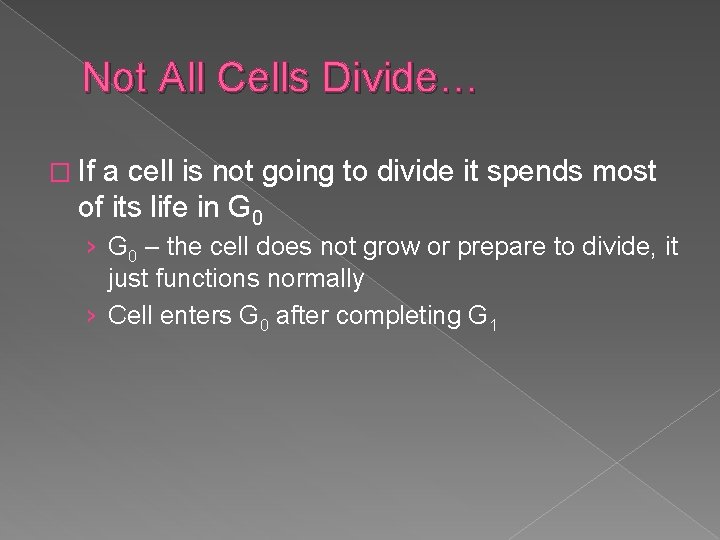 Not All Cells Divide… � If a cell is not going to divide it