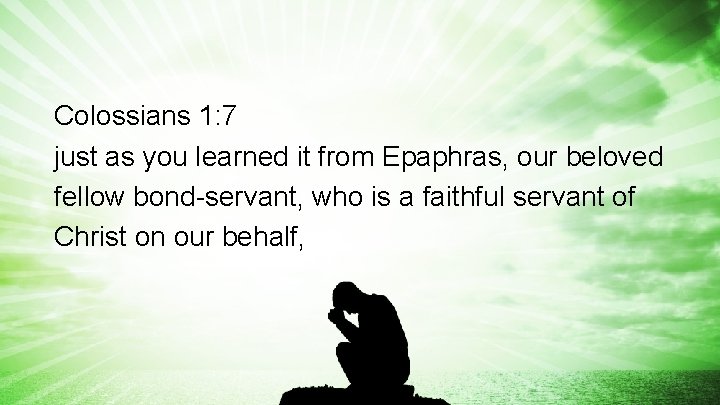 Colossians 1: 7 just as you learned it from Epaphras, our beloved fellow bond-servant,