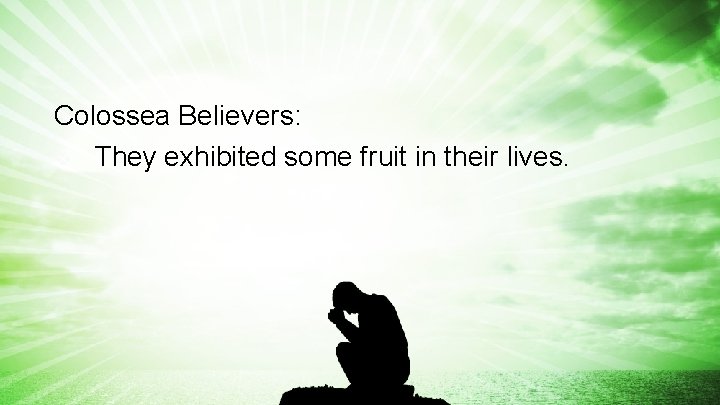Colossea Believers: v They exhibited some fruit in their lives. 