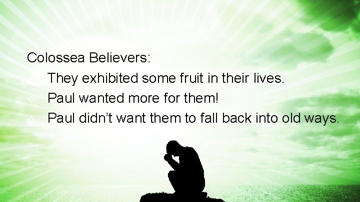Colossea Believers: v They exhibited some fruit in their lives. v Paul wanted more