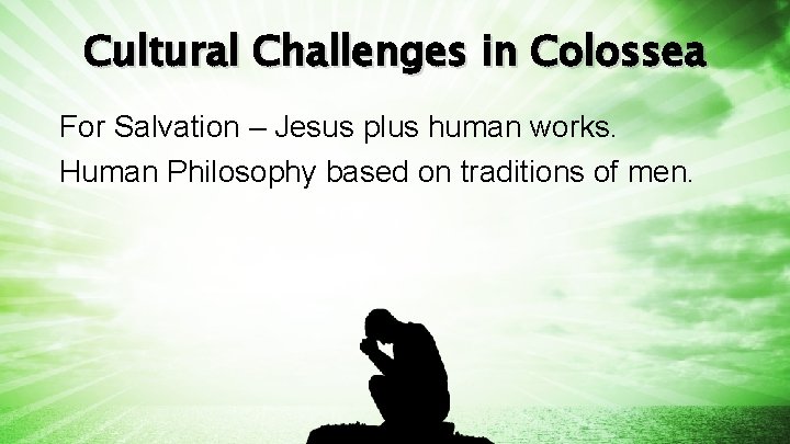 Cultural Challenges in Colossea For Salvation – Jesus plus human works. Human Philosophy based