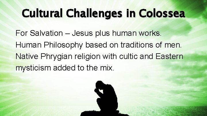 Cultural Challenges in Colossea For Salvation – Jesus plus human works. Human Philosophy based