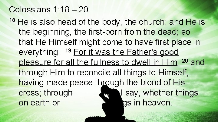 Colossians 1: 18 – 20 18 He is also head of the body, the