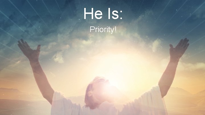 He Is: Priority! 