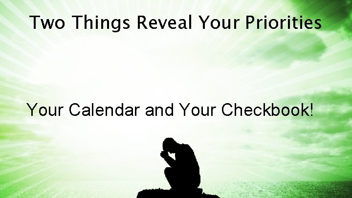 Two Things Reveal Your Priorities Your Calendar and Your Checkbook! 