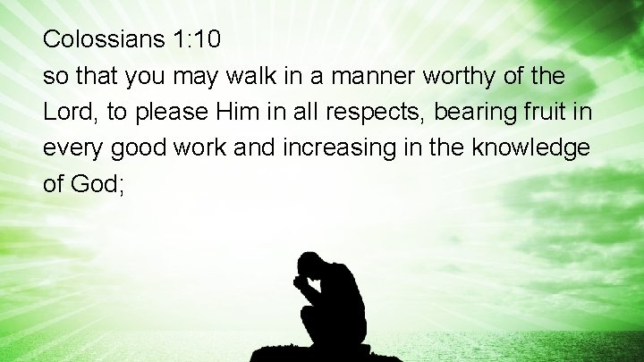 Colossians 1: 10 so that you may walk in a manner worthy of the