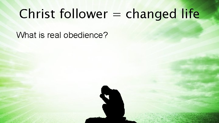 Christ follower = changed life What is real obedience? 