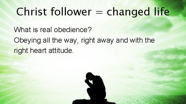 Christ follower = changed life What is real obedience? Obeying all the way, right
