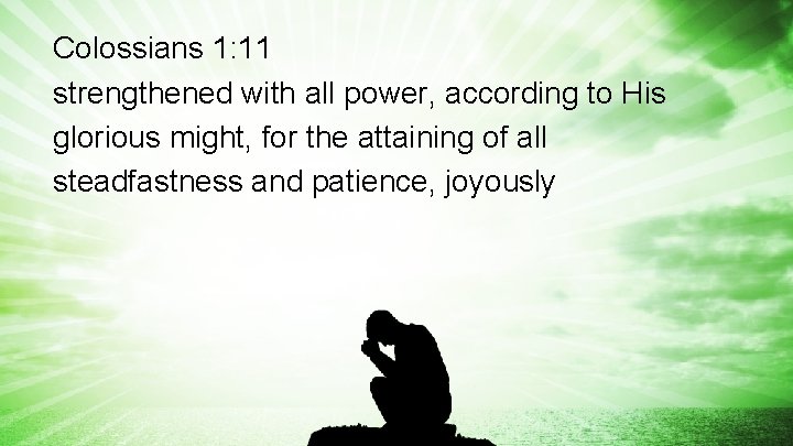 Colossians 1: 11 strengthened with all power, according to His glorious might, for the