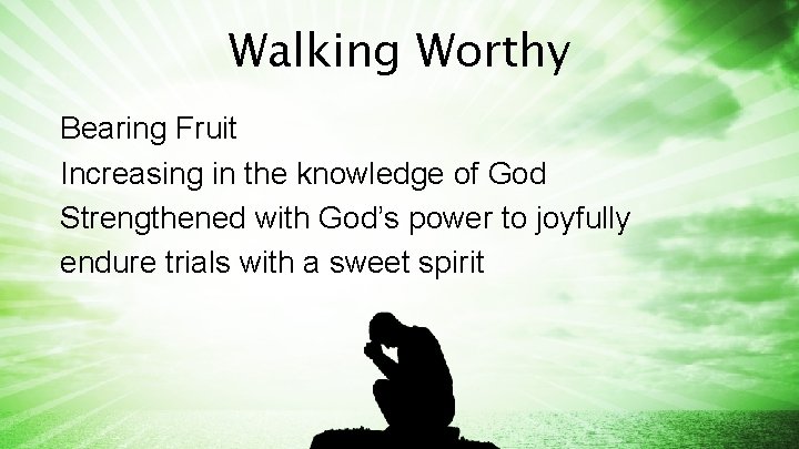 Walking Worthy Bearing Fruit Increasing in the knowledge of God Strengthened with God’s power