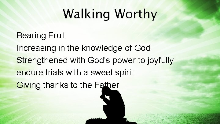 Walking Worthy Bearing Fruit Increasing in the knowledge of God Strengthened with God’s power