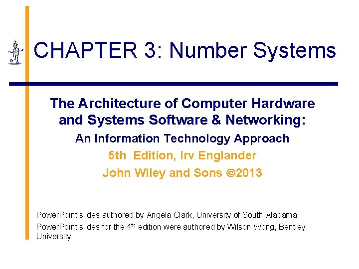 CHAPTER 3: Number Systems The Architecture of Computer Hardware and Systems Software & Networking: