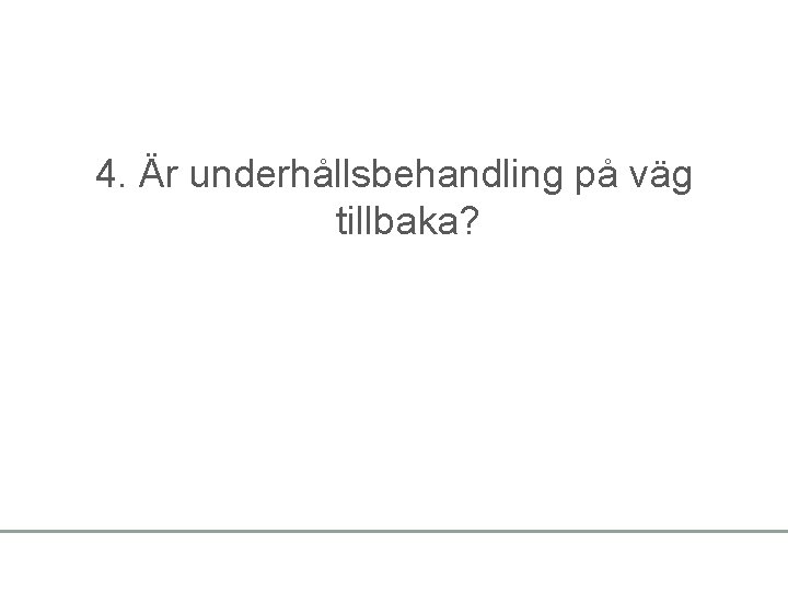 4. Är underhållsbehandling på väg tillbaka? 