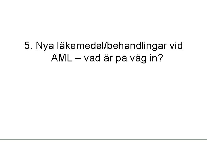 5. Nya läkemedel/behandlingar vid AML – vad är på väg in? 