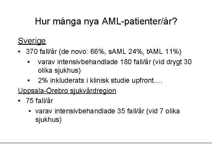 Hur många nya AML-patienter/år? Sverige • 370 fall/år (de novo: 66%, s. AML 24%,