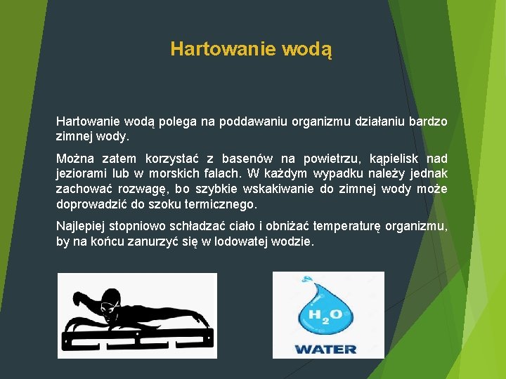 Hartowanie wodą polega na poddawaniu organizmu działaniu bardzo zimnej wody. Można zatem korzystać z