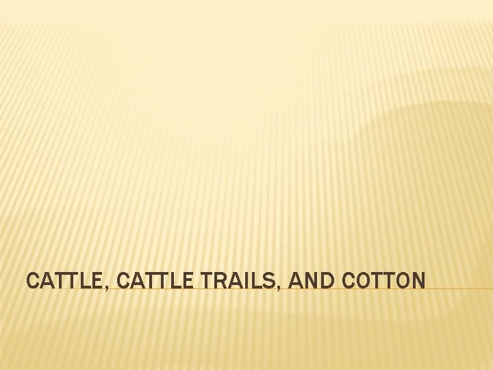 CATTLE, CATTLE TRAILS, AND COTTON 