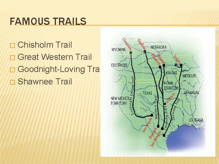 FAMOUS TRAILS Chisholm Trail � Great Western Trail � Goodnight-Loving Trail � Shawnee Trail