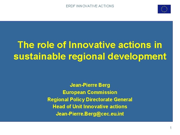 ERDF INNOVATIVE ACTIONS The role of Innovative actions in sustainable regional development Jean-Pierre Berg