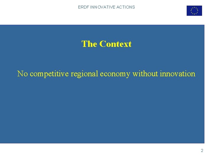 ERDF INNOVATIVE ACTIONS The Context No competitive regional economy without innovation 2 