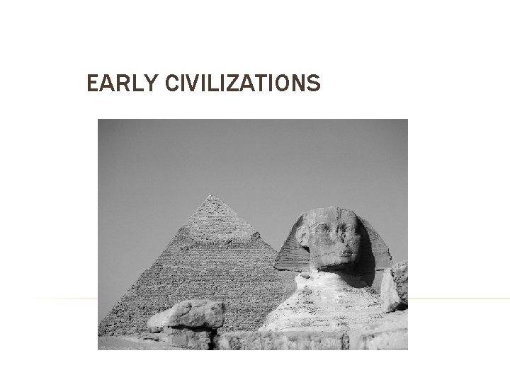 EARLY CIVILIZATIONS EARLY CIVILIZATIONS
