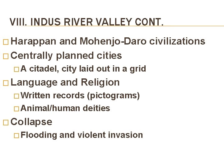VIII. INDUS RIVER VALLEY CONT. � Harappan and Mohenjo-Daro civilizations � Centrally planned cities VIII. INDUS RIVER VALLEY CONT. � Harappan and Mohenjo-Daro civilizations � Centrally planned cities
