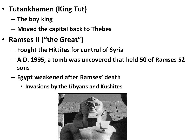 • Tutankhamen (King Tut) – The boy king – Moved the capital back • Tutankhamen (King Tut) – The boy king – Moved the capital back