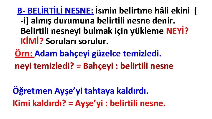 B- BELİRTİLİ NESNE: İsmin belirtme hâli ekini ( -i) almış durumuna belirtili nesne denir. B- BELİRTİLİ NESNE: İsmin belirtme hâli ekini ( -i) almış durumuna belirtili nesne denir.