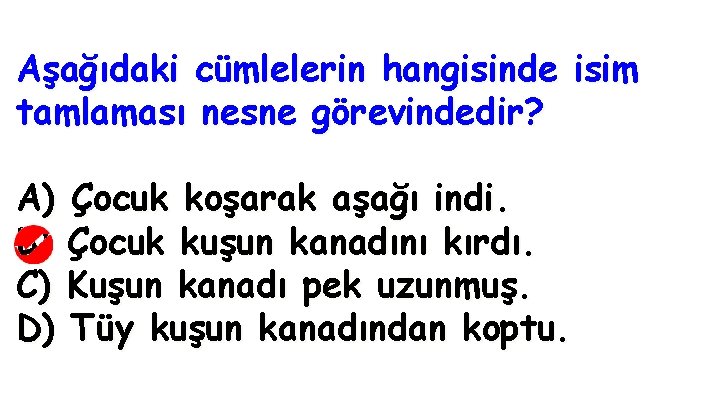 Aşağıdaki cümlelerin hangisinde isim tamlaması nesne görevindedir? A) Çocuk koşarak aşağı indi. B) Çocuk Aşağıdaki cümlelerin hangisinde isim tamlaması nesne görevindedir? A) Çocuk koşarak aşağı indi. B) Çocuk