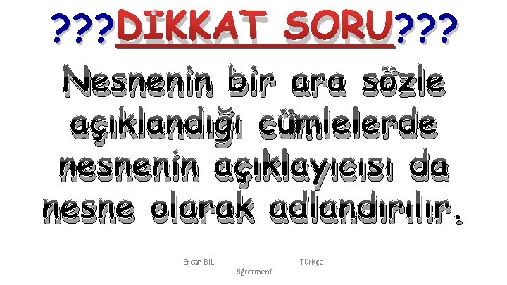 ? ? ? DİKKAT SORU? ? ? Nesnenin bir ara sözle açıklandığı cümlelerde nesnenin ? ? ? DİKKAT SORU? ? ? Nesnenin bir ara sözle açıklandığı cümlelerde nesnenin