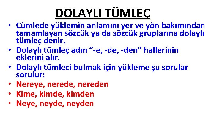 DOLAYLI TÜMLEÇ • Cümlede yüklemin anlamını yer ve yön bakımından tamamlayan sözcük ya da DOLAYLI TÜMLEÇ • Cümlede yüklemin anlamını yer ve yön bakımından tamamlayan sözcük ya da