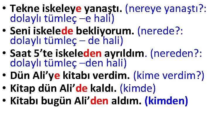 • Tekne iskeleye yanaştı. (nereye yanaştı? : dolaylı tümleç –e hali) • Seni • Tekne iskeleye yanaştı. (nereye yanaştı? : dolaylı tümleç –e hali) • Seni