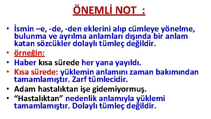 ÖNEMLİ NOT : • İsmin –e, -den eklerini alıp cümleye yönelme, bulunma ve ayrılma ÖNEMLİ NOT : • İsmin –e, -den eklerini alıp cümleye yönelme, bulunma ve ayrılma