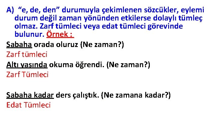 A) “e, den” durumuyla çekimlenen sözcükler, eylemi ÖZELLİKLERİ durum D. TÜMLECİN değil zaman yönünden A) “e, den” durumuyla çekimlenen sözcükler, eylemi ÖZELLİKLERİ durum D. TÜMLECİN değil zaman yönünden