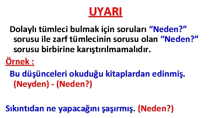 UYARI Dolaylı tümleci bulmak için soruları “Neden? ” sorusu ile zarf tümlecinin sorusu olan UYARI Dolaylı tümleci bulmak için soruları “Neden? ” sorusu ile zarf tümlecinin sorusu olan