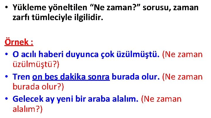 • Yükleme yöneltilen “Ne zaman? ” sorusu, zaman zarfı tümleciyle ilgilidir. Örnek : • Yükleme yöneltilen “Ne zaman? ” sorusu, zaman zarfı tümleciyle ilgilidir. Örnek :