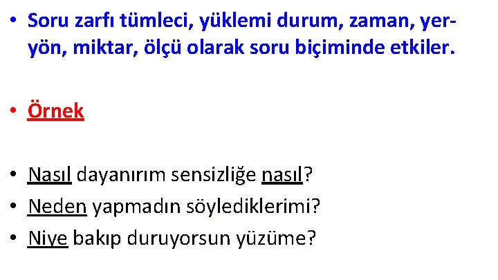 • Soru zarfı tümleci, yüklemi durum, zaman, yeryön, miktar, ölçü olarak soru biçiminde • Soru zarfı tümleci, yüklemi durum, zaman, yeryön, miktar, ölçü olarak soru biçiminde