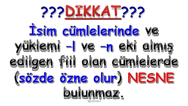? ? ? DİKKAT? ? ? İsim cümlelerinde ve yüklemi –l ve –n eki ? ? ? DİKKAT? ? ? İsim cümlelerinde ve yüklemi –l ve –n eki