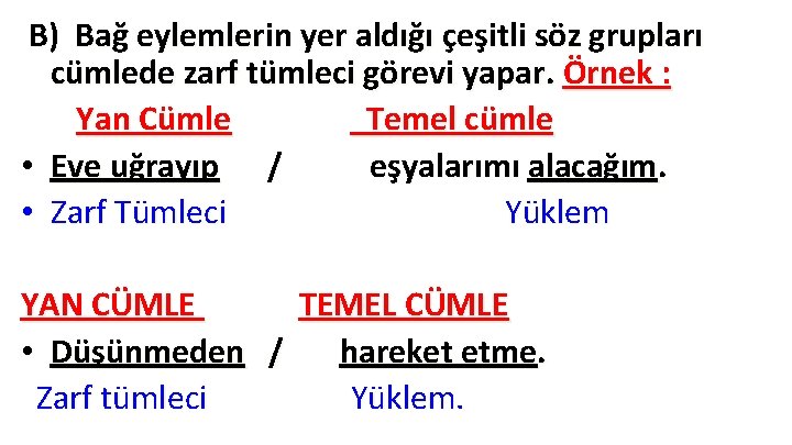 B) Bağ eylemlerin yer aldığı çeşitli söz grupları cümlede zarf tümleci görevi yapar. Örnek B) Bağ eylemlerin yer aldığı çeşitli söz grupları cümlede zarf tümleci görevi yapar. Örnek